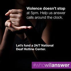 Deaf anti-domestic violence organizations seek to raise $250,000 in a crowd funding campaign to fund a 24/7 deaf hotline staffed by deaf advocates for deaf survivors of domestic violence and sexual assault.