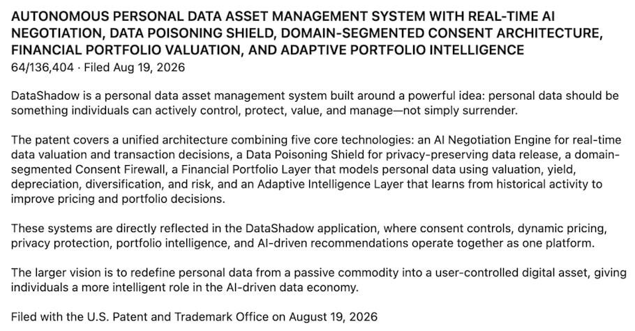 Summary of U.S. provisional patent application for an autonomous personal data asset management system combining an AI negotiation engine, a data poisoning shield, a domain-segmented consent firewall, a financial portfolio layer, and an adaptive intelligence layer.